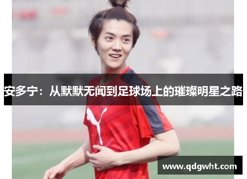 安多宁：从默默无闻到足球场上的璀璨明星之路